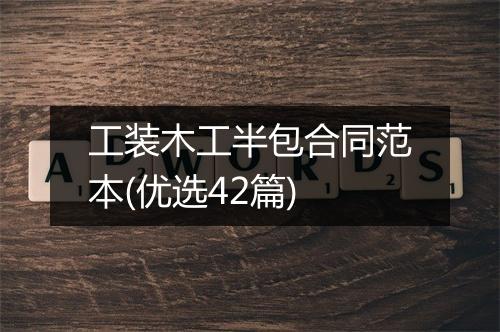 工装木工半包合同范本(优选42篇)