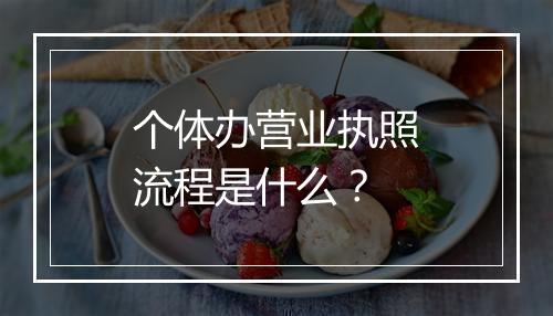 个体办营业执照流程是什么？