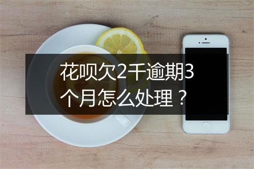 花呗欠2千逾期3个月怎么处理？