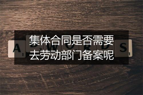 集体合同是否需要去劳动部门备案呢