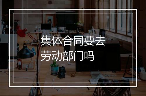 集体合同要去劳动部门吗