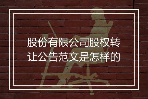 股份有限公司股权转让公告范文是怎样的