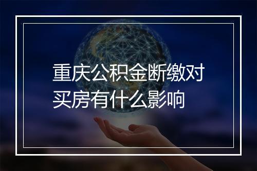 重庆公积金断缴对买房有什么影响