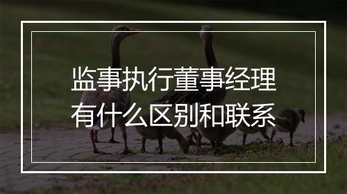 监事执行董事经理有什么区别和联系