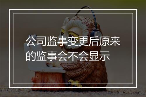 公司监事变更后原来的监事会不会显示