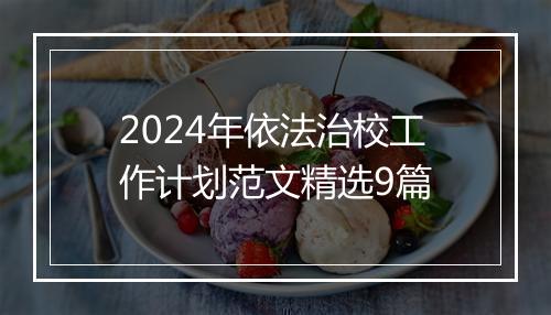 2024年依法治校工作计划范文精选9篇