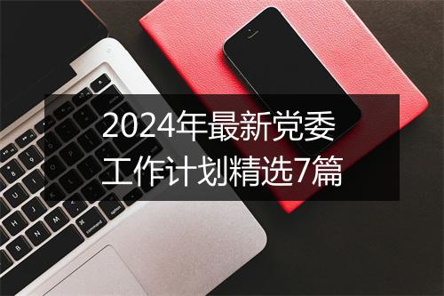 2024年最新党委工作计划精选7篇