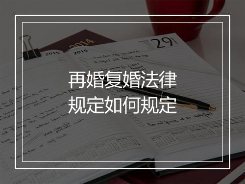 再婚复婚法律规定如何规定