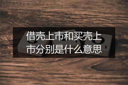 借壳上市和买壳上市分别是什么意思