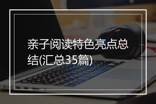 亲子阅读特色亮点总结(汇总35篇)