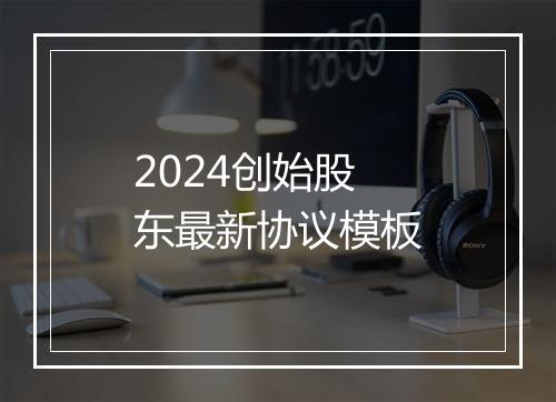 2024创始股东最新协议模板