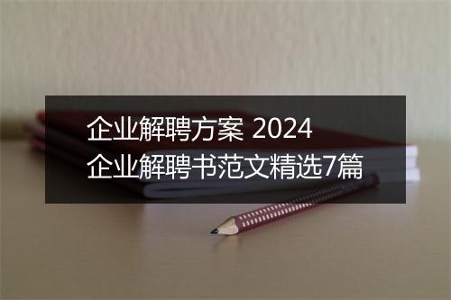 企业解聘方案 2024企业解聘书范文精选7篇