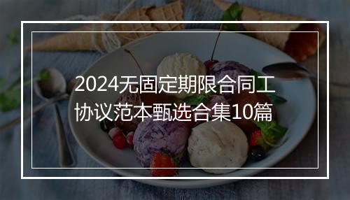 2024无固定期限合同工协议范本甄选合集10篇