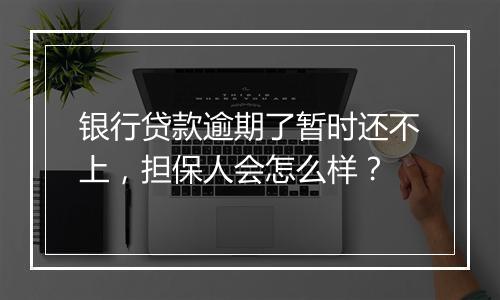 银行贷款逾期了暂时还不上，担保人会怎么样？