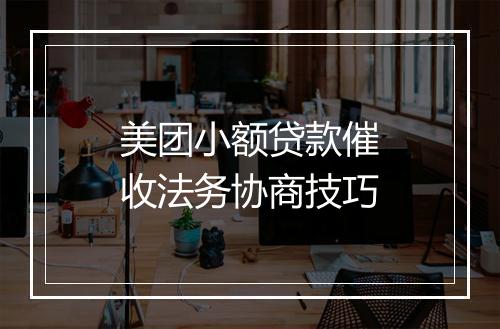 美团小额贷款催收法务协商技巧