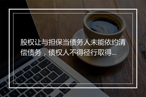 股权让与担保当债务人未能依约清偿债务，债权人不得径行取得股权