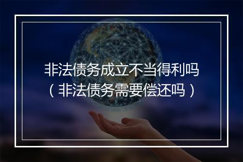 非法债务成立不当得利吗（非法债务需要偿还吗）