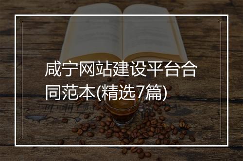 咸宁网站建设平台合同范本(精选7篇)