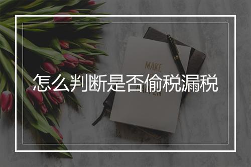 怎么判断是否偷税漏税