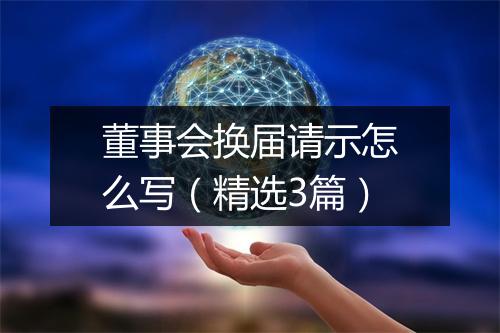 董事会换届请示怎么写（精选3篇）