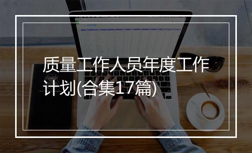 质量工作人员年度工作计划(合集17篇)