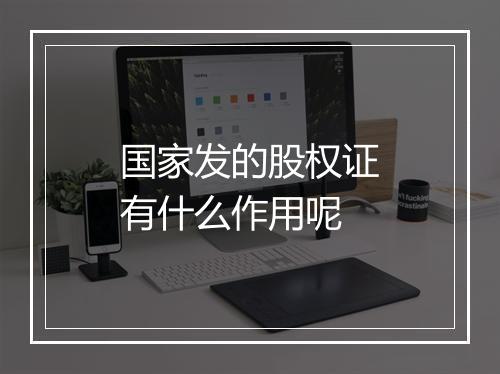 国家发的股权证有什么作用呢