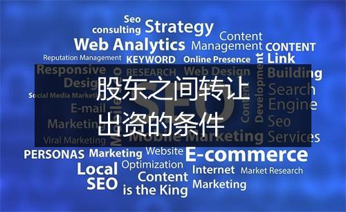 股东之间转让出资的条件