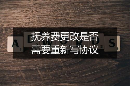 抚养费更改是否需要重新写协议