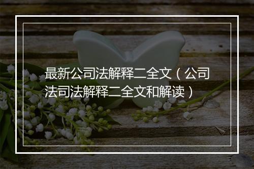 最新公司法解释二全文（公司法司法解释二全文和解读）