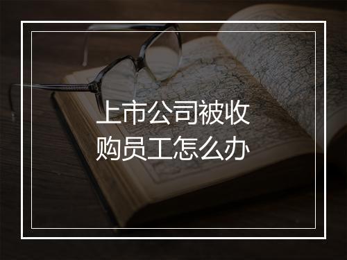 上市公司被收购员工怎么办