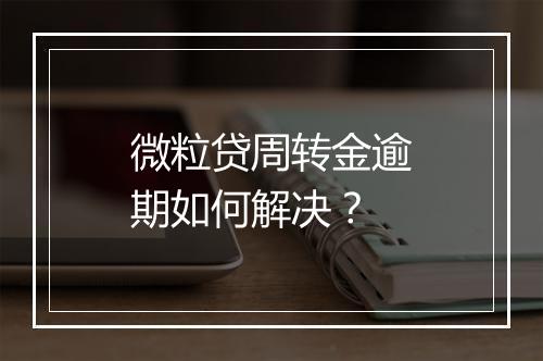 微粒贷周转金逾期如何解决？