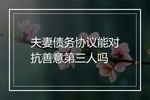 夫妻债务协议能对抗善意第三人吗