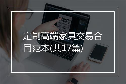 定制高端家具交易合同范本(共17篇)
