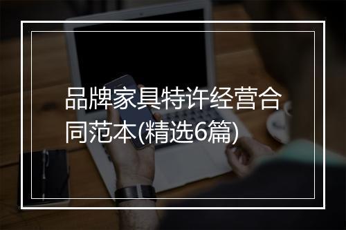 品牌家具特许经营合同范本(精选6篇)