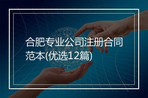 合肥专业公司注册合同范本(优选12篇)