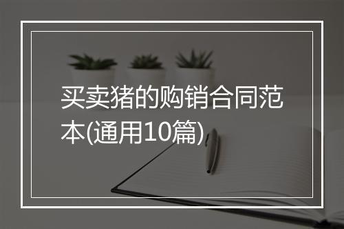 买卖猪的购销合同范本(通用10篇)