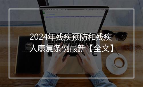 2024年残疾预防和残疾人康复条例最新【全文】