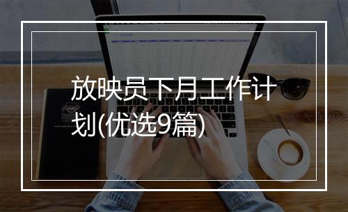 放映员下月工作计划(优选9篇)