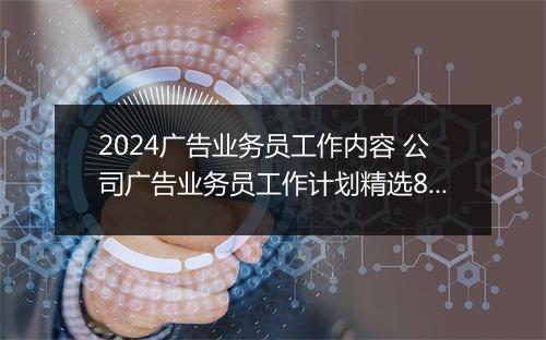 2024广告业务员工作内容 公司广告业务员工作计划精选8篇