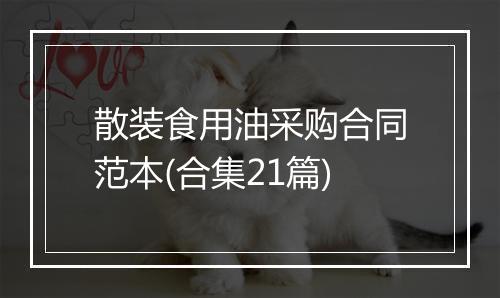 散装食用油采购合同范本(合集21篇)