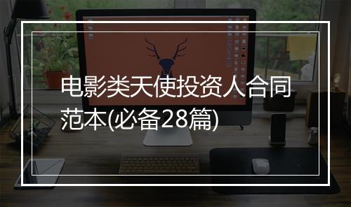 电影类天使投资人合同范本(必备28篇)