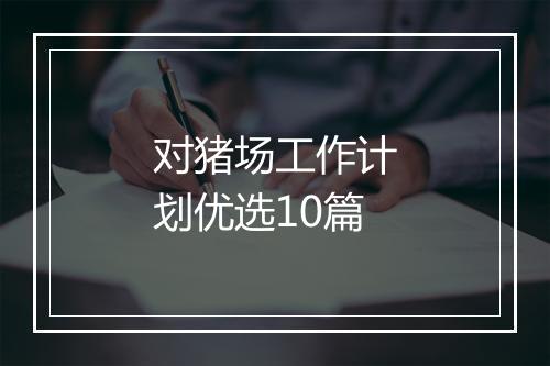 对猪场工作计划优选10篇
