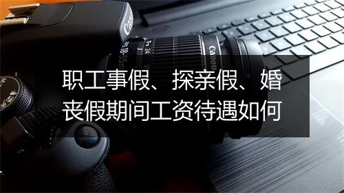 职工事假、探亲假、婚丧假期间工资待遇如何