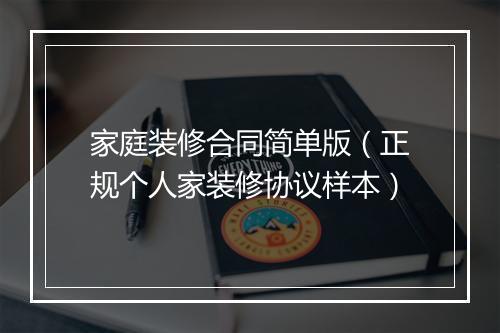 家庭装修合同简单版（正规个人家装修协议样本）