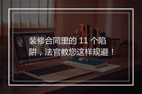 装修合同里的 11 个陷阱，法官教您这样规避！