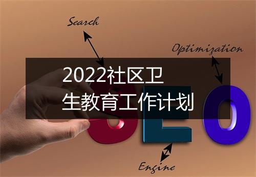 2022社区卫生教育工作计划