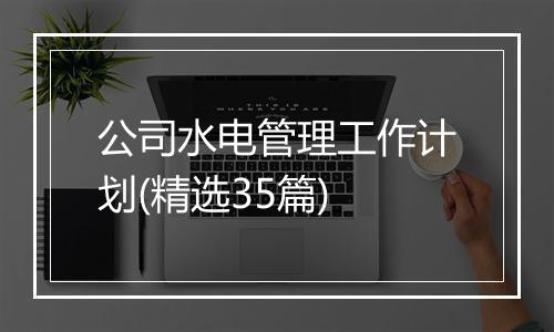 公司水电管理工作计划(精选35篇)