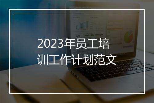 2023年员工培训工作计划范文