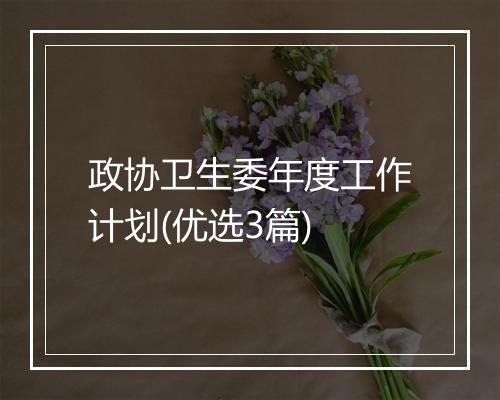 政协卫生委年度工作计划(优选3篇)