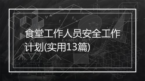 食堂工作人员安全工作计划(实用13篇)